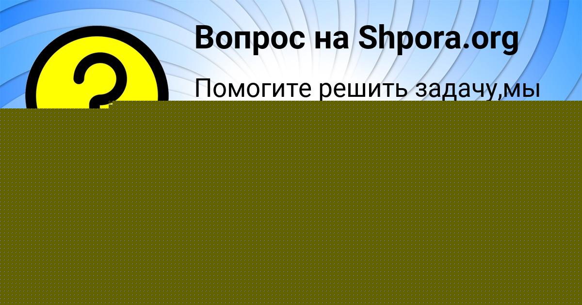 Картинка с текстом вопроса от пользователя Степа Денисенко